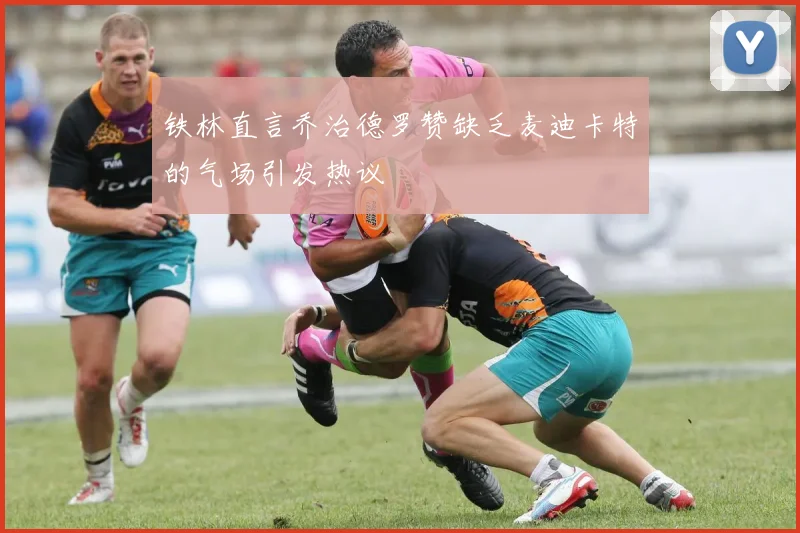 铁林直言乔治德罗赞缺乏麦迪卡特的气场引发热议