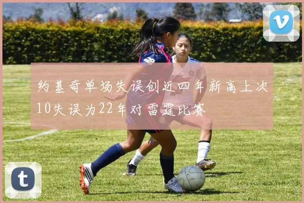 约基奇单场失误创近四年新高上次10失误为22年对雷霆比赛
